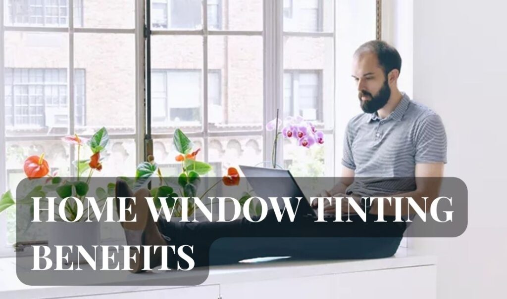 Home Window Tinting Benefits